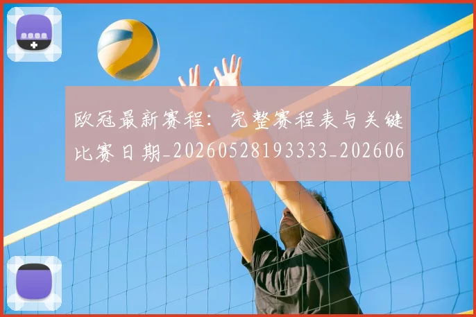 欧冠最新赛程：完整赛程表与关键比赛日期_20260528193333_20260610165948