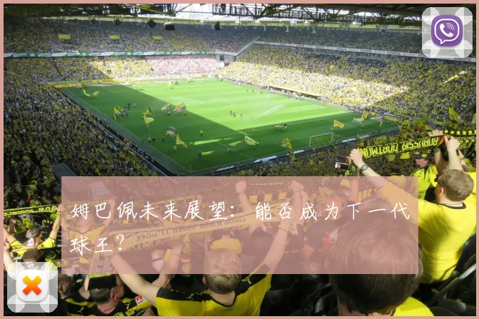 姆巴佩未来展望：能否成为下一代球王？